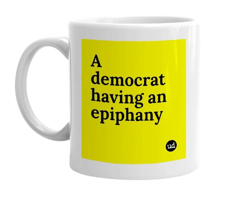 White mug with 'A democrat having an epiphany' in bold black letters