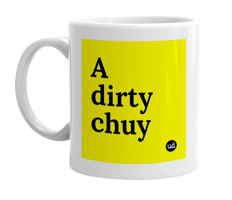 White mug with 'A dirty chuy' in bold black letters