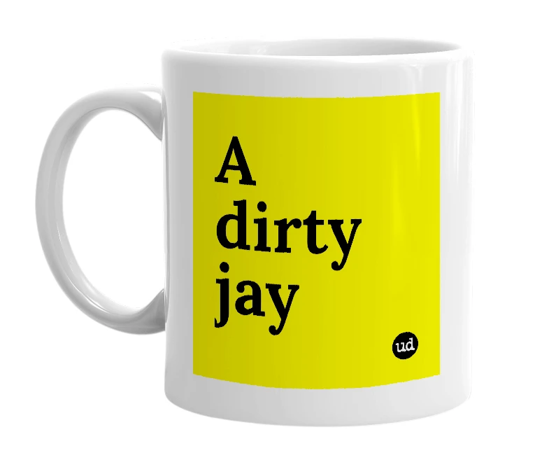 White mug with 'A dirty jay' in bold black letters