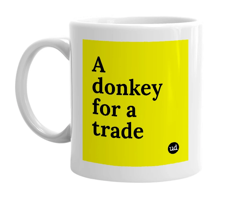 White mug with 'A donkey for a trade' in bold black letters