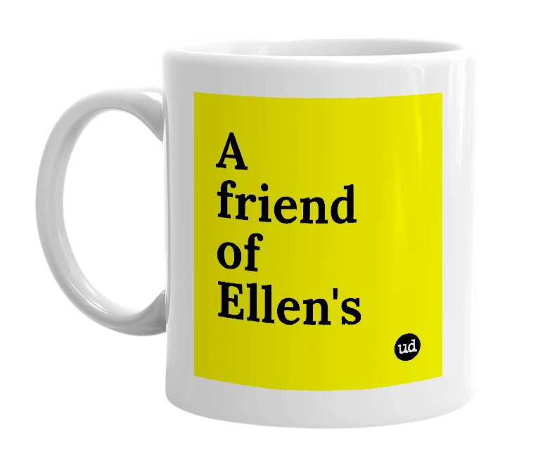 White mug with 'A friend of Ellen's' in bold black letters
