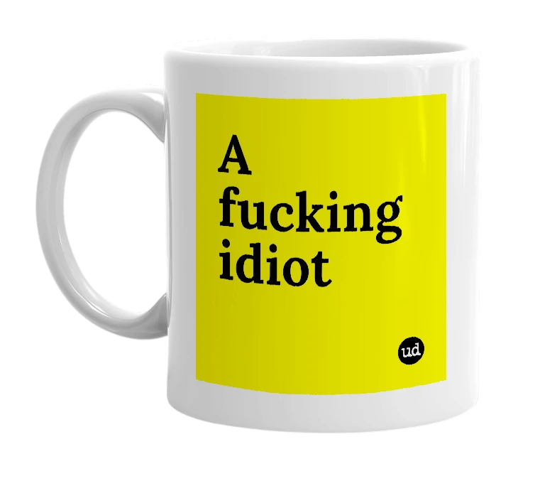 White mug with 'A fucking idiot' in bold black letters