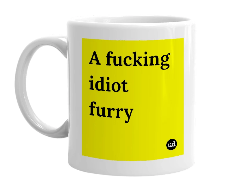 White mug with 'A fucking idiot furry' in bold black letters