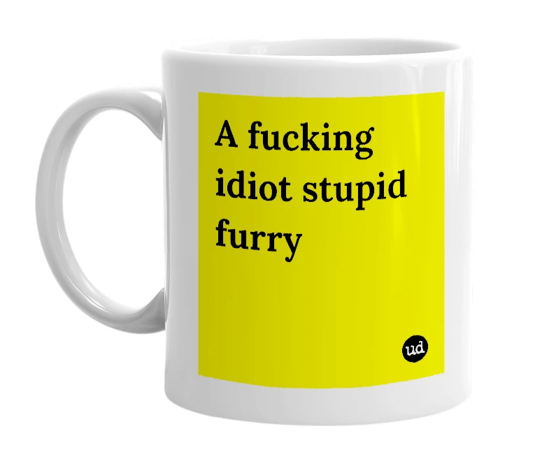 White mug with 'A fucking idiot stupid furry' in bold black letters