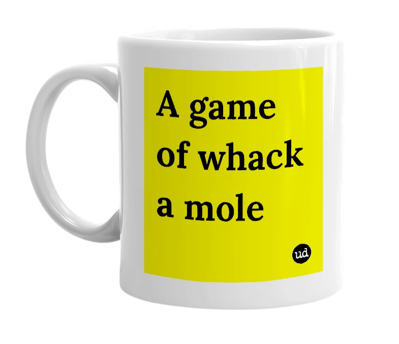 White mug with 'A game of whack a mole' in bold black letters