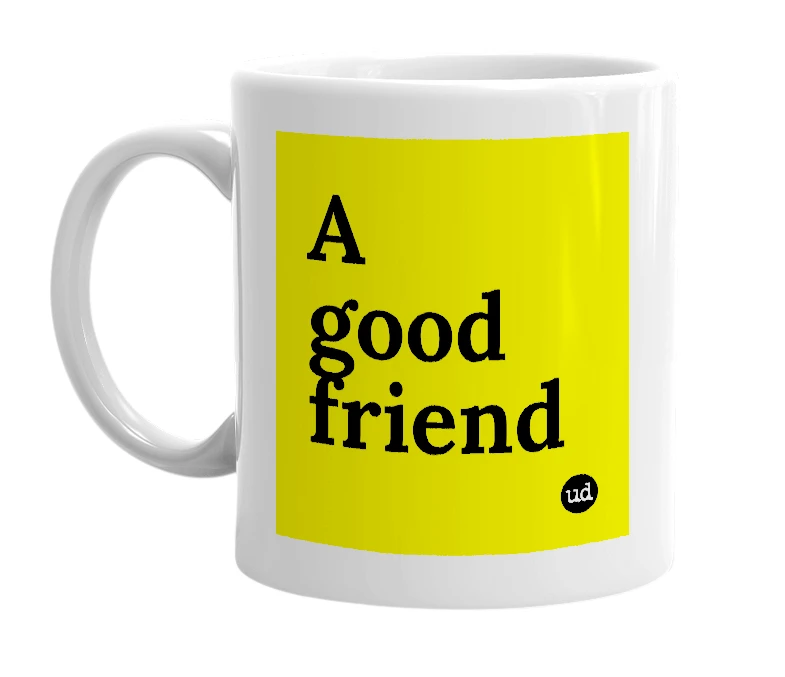 White mug with 'A good friend' in bold black letters