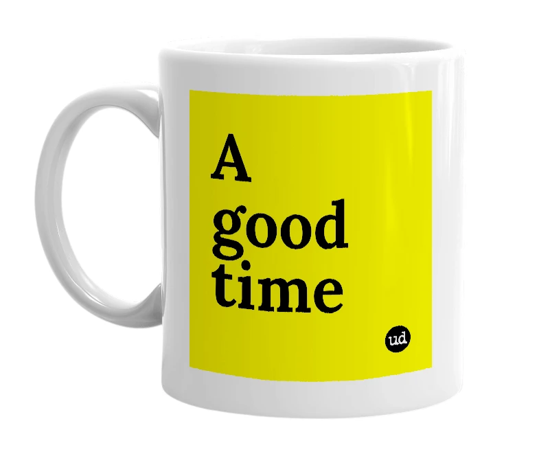 White mug with 'A good time' in bold black letters