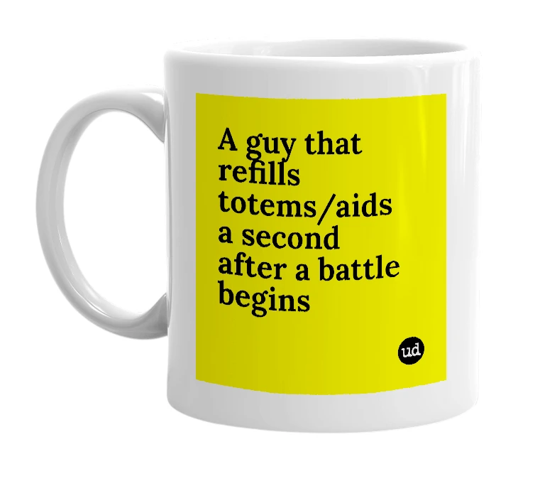 White mug with 'A guy that refills totems/aids a second after a battle begins' in bold black letters