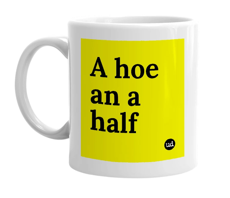 White mug with 'A hoe an a half' in bold black letters