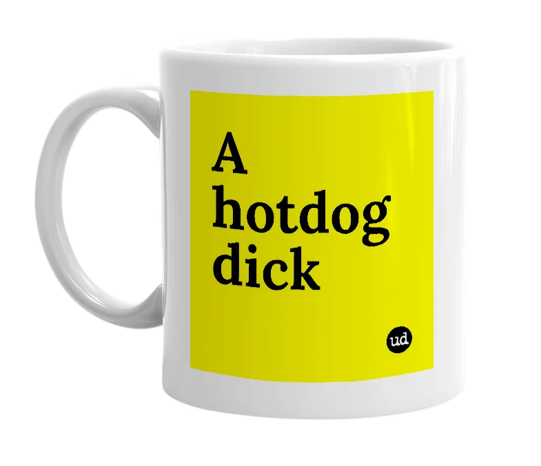 White mug with 'A hotdog dick' in bold black letters