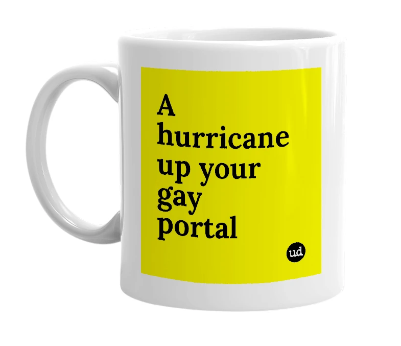 White mug with 'A hurricane up your gay portal' in bold black letters