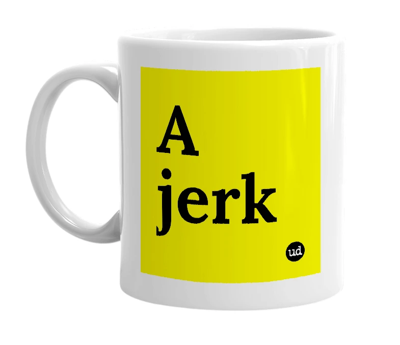 White mug with 'A jerk' in bold black letters