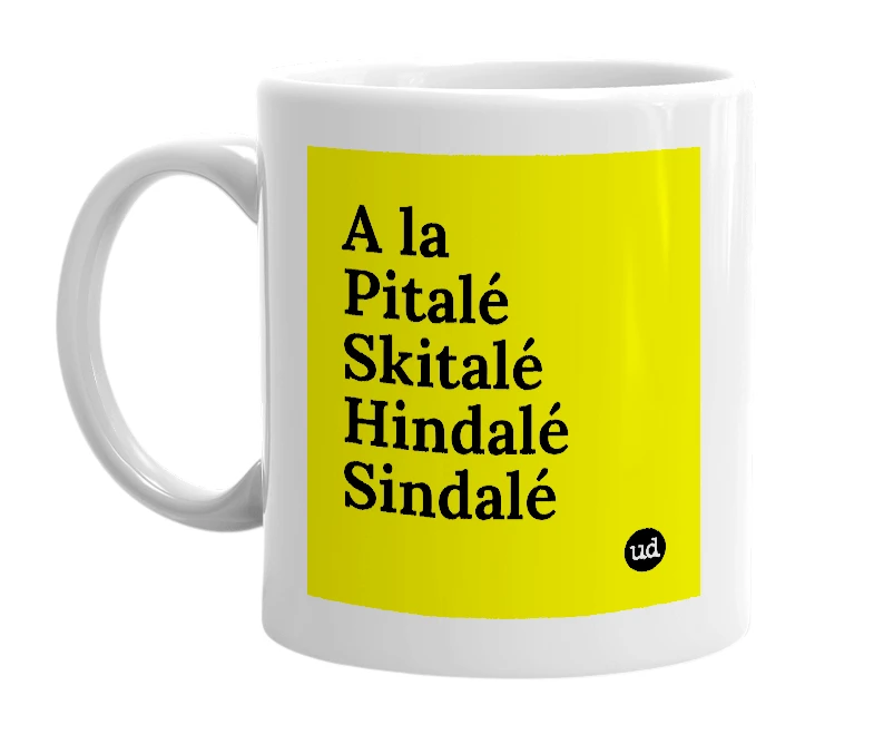 White mug with 'A la Pitalé Skitalé Hindalé Sindalé' in bold black letters