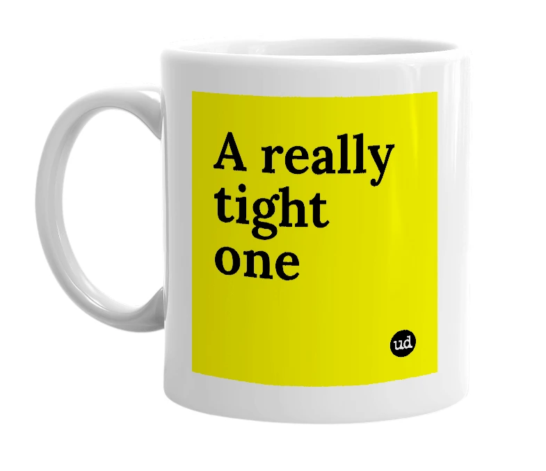 White mug with 'A really tight one' in bold black letters