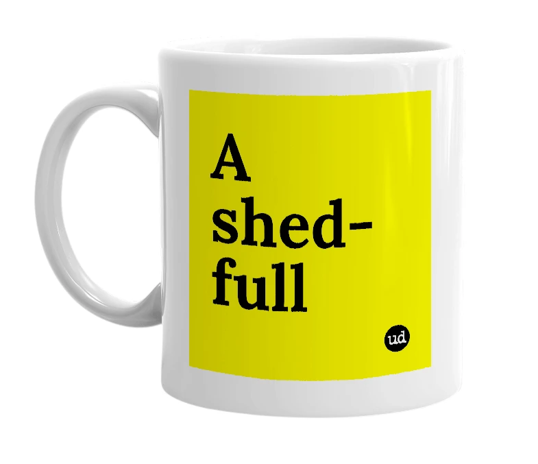 White mug with 'A shed-full' in bold black letters