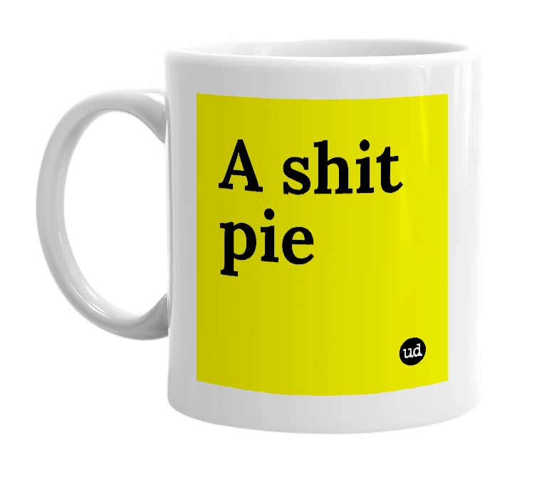 White mug with 'A shit pie' in bold black letters