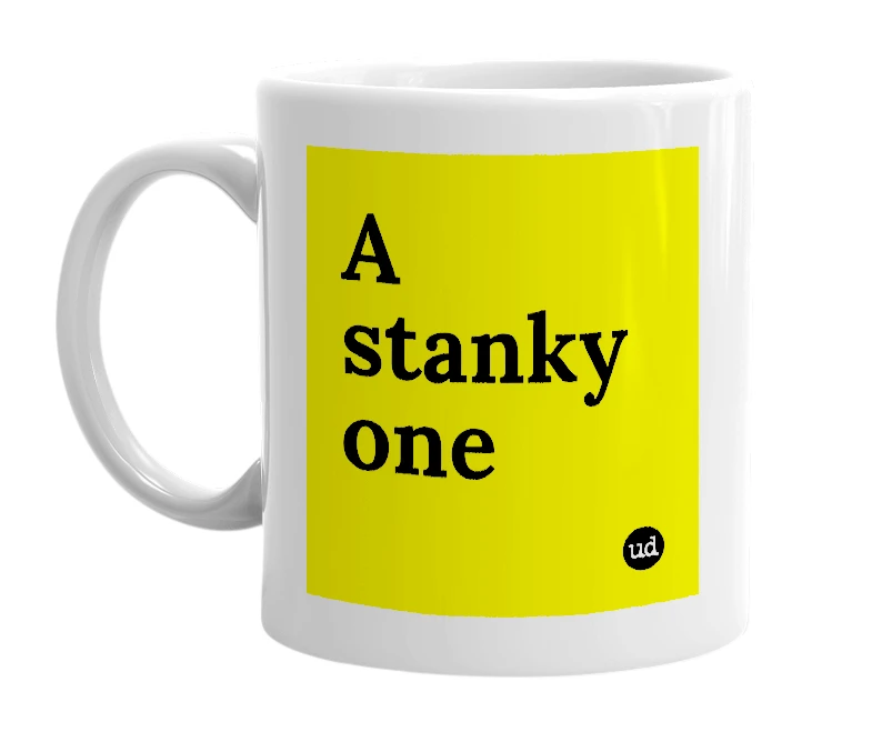 White mug with 'A stanky one' in bold black letters