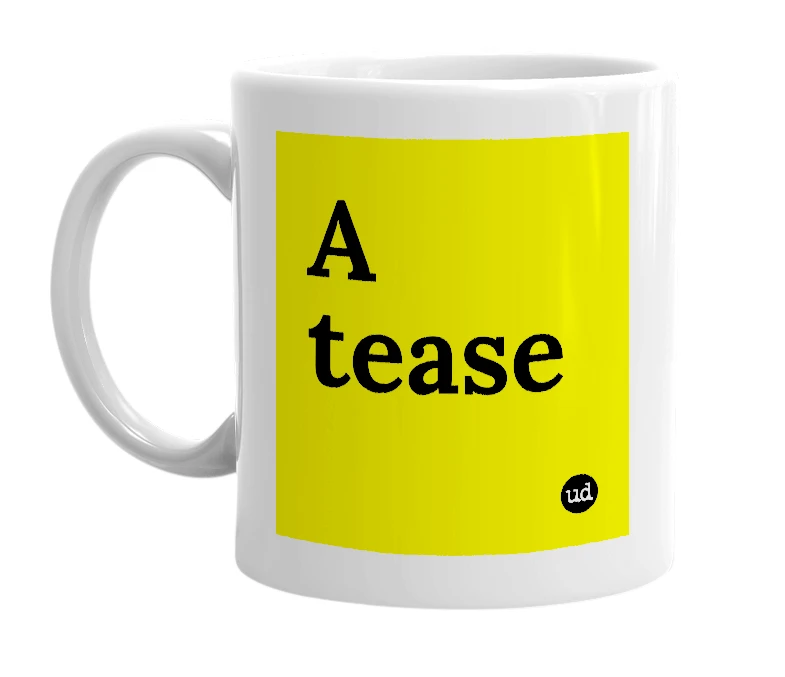 White mug with 'A tease' in bold black letters