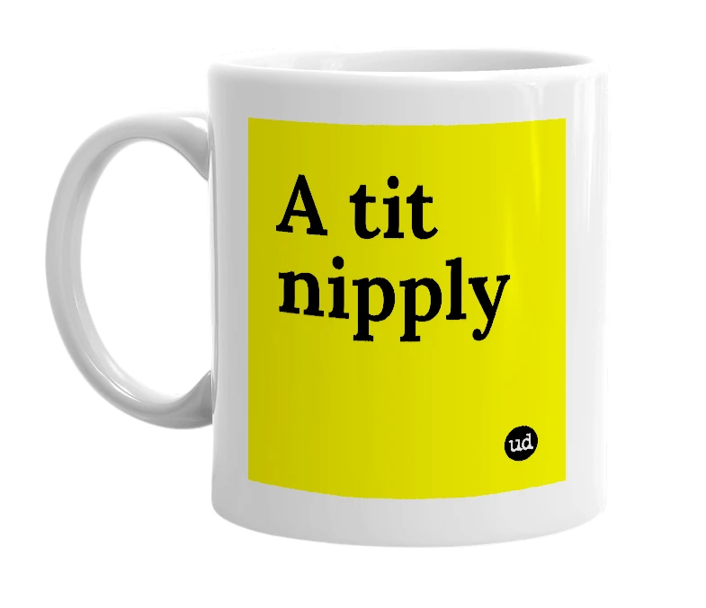White mug with 'A tit nipply' in bold black letters
