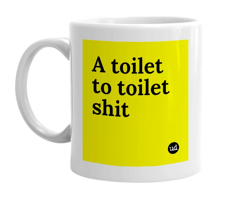 White mug with 'A toilet to toilet shit' in bold black letters