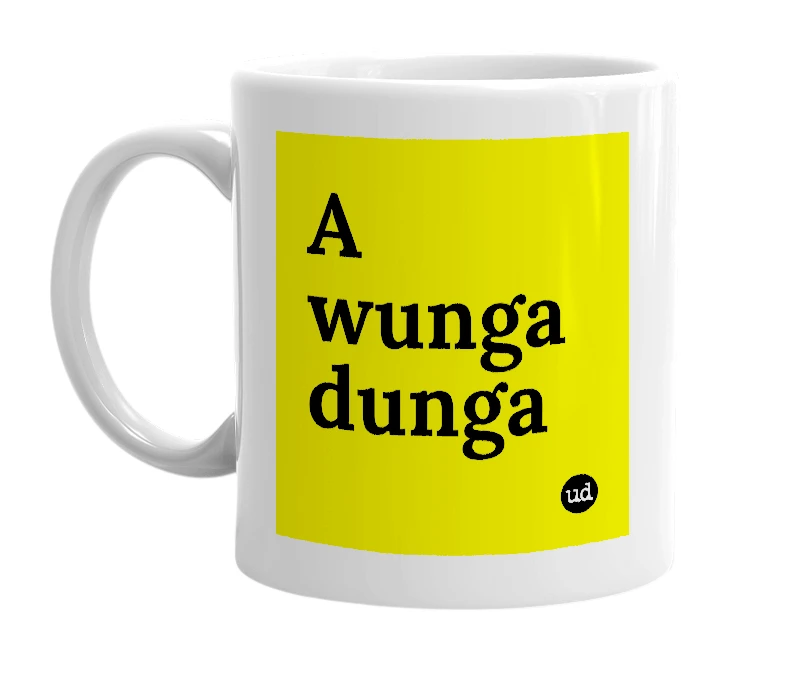 White mug with 'A wunga dunga' in bold black letters