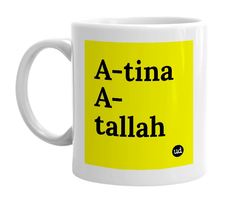 White mug with 'A-tina A-tallah' in bold black letters