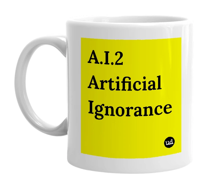 White mug with 'A.I.2 Artificial Ignorance' in bold black letters