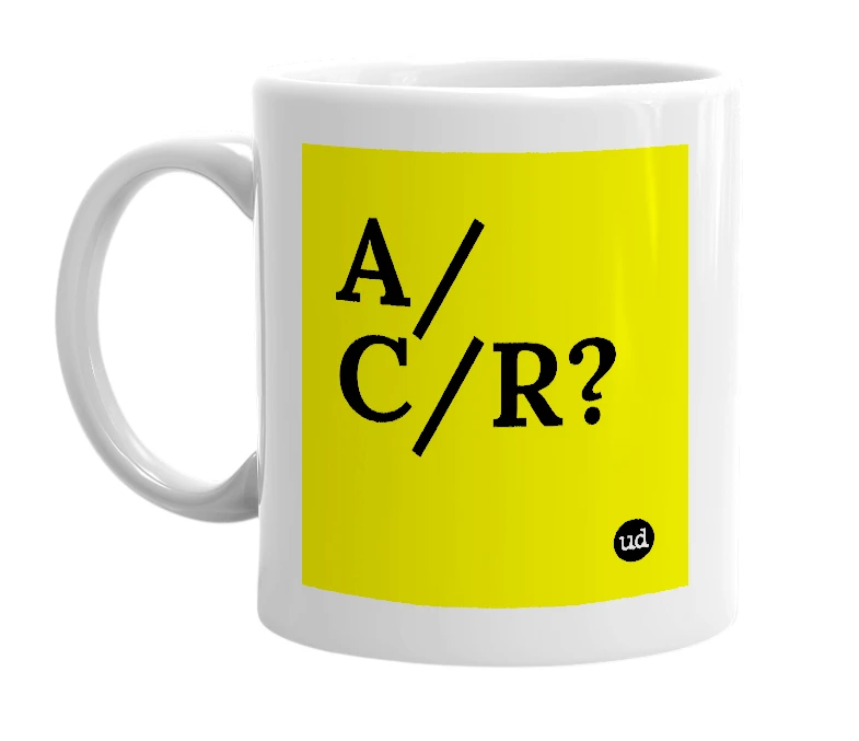 White mug with 'A/C/R?' in bold black letters