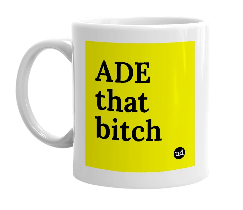 White mug with 'ADE that bitch' in bold black letters