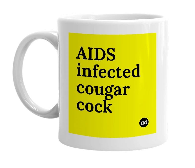 White mug with 'AIDS infected cougar cock' in bold black letters