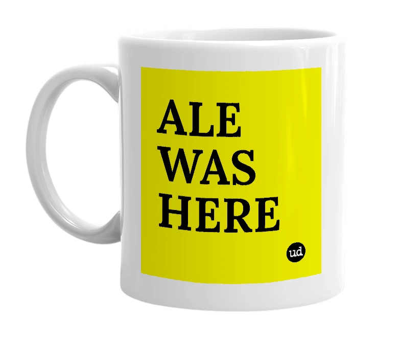 White mug with 'ALE WAS HERE' in bold black letters