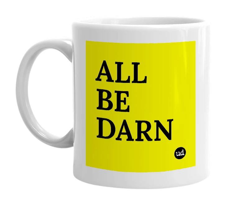 White mug with 'ALL BE DARN' in bold black letters