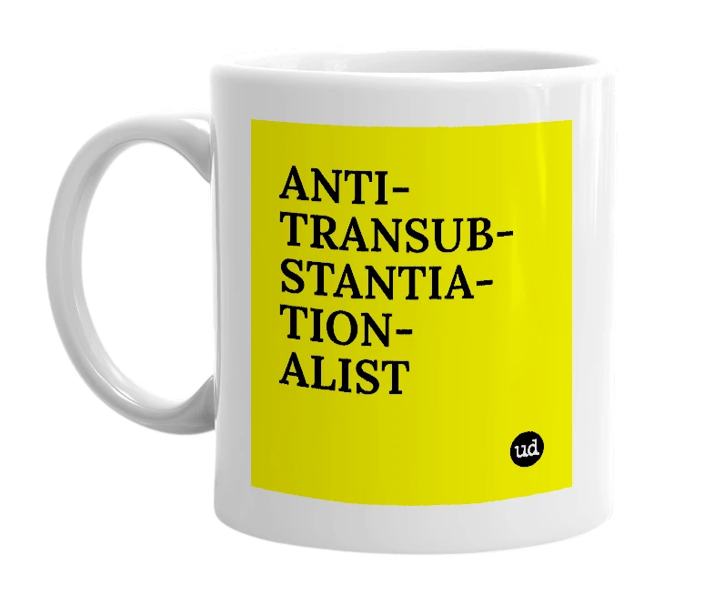 White mug with 'ANTI­TRANSUB­STAN­TIA­TION­ALIST' in bold black letters