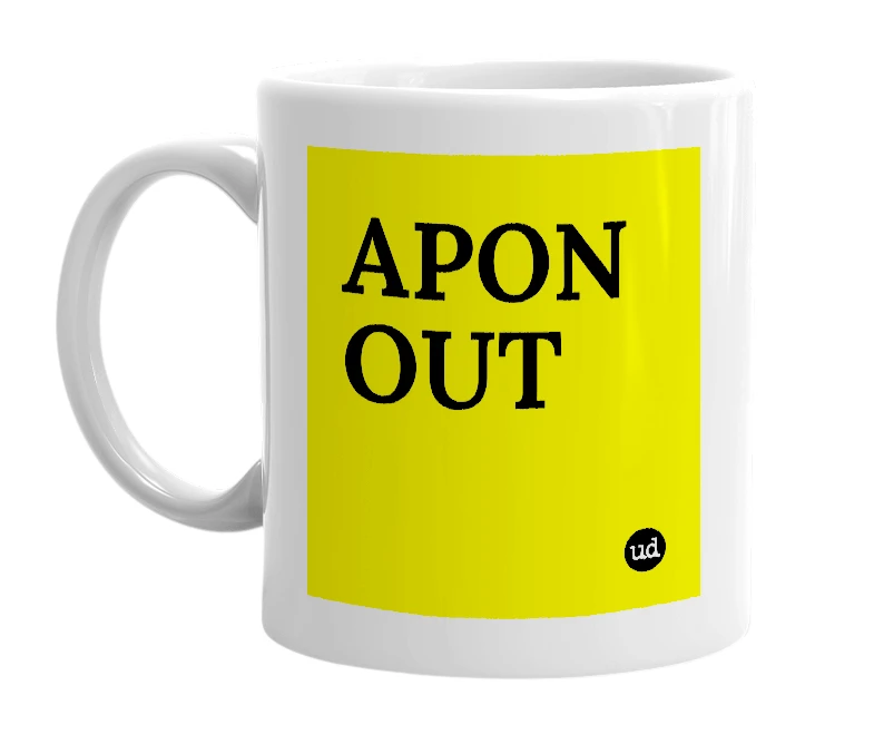 White mug with 'APON OUT' in bold black letters