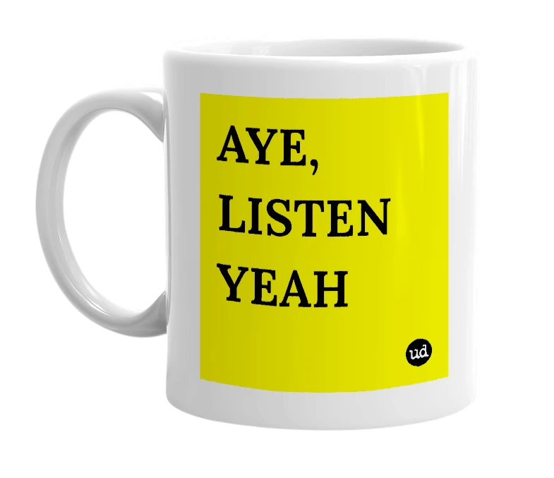 White mug with 'AYE, LISTEN YEAH' in bold black letters