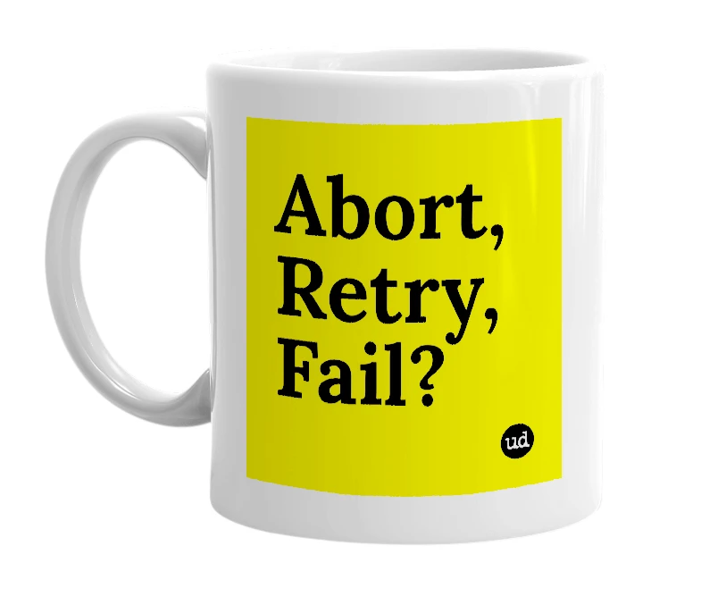 White mug with 'Abort, Retry, Fail?' in bold black letters