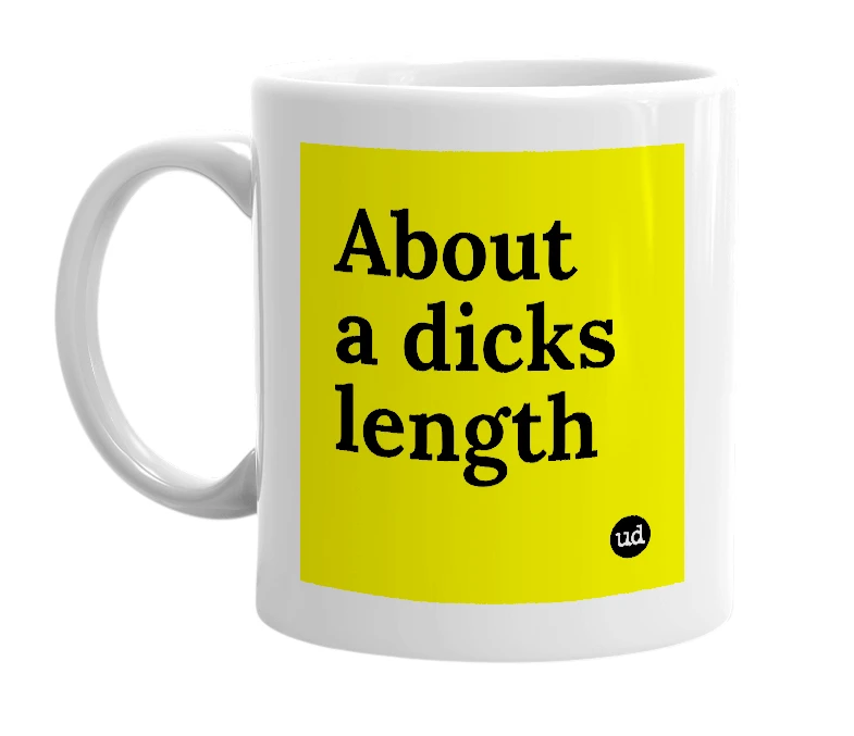 White mug with 'About a dicks length' in bold black letters