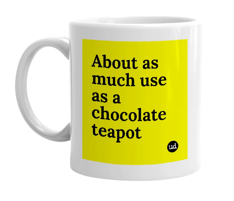 White mug with 'About as much use as a chocolate teapot' in bold black letters