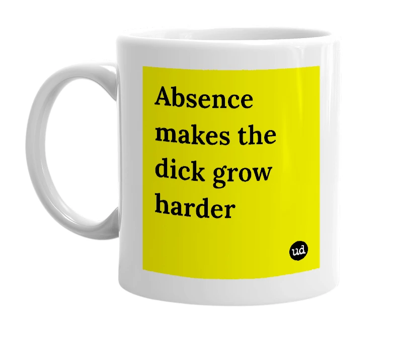 White mug with 'Absence makes the dick grow harder' in bold black letters