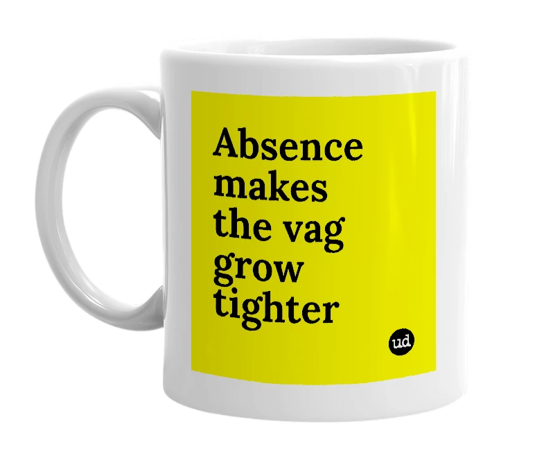 White mug with 'Absence makes the vag grow tighter' in bold black letters