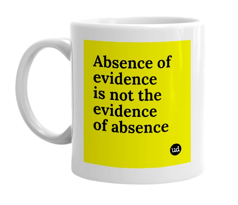 White mug with 'Absence of evidence is not the evidence of absence' in bold black letters