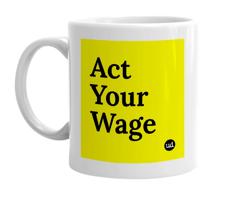 White mug with 'Act Your Wage' in bold black letters
