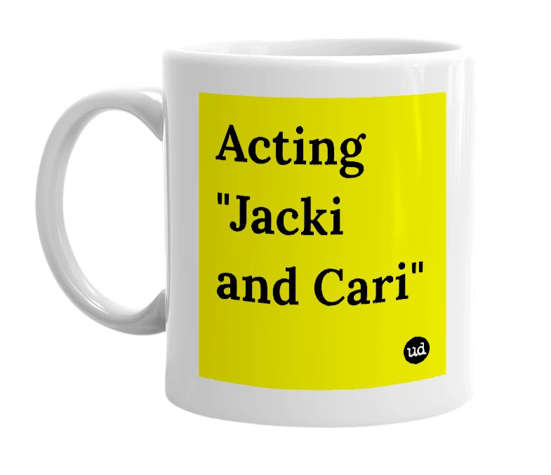 White mug with 'Acting "Jacki and Cari"' in bold black letters