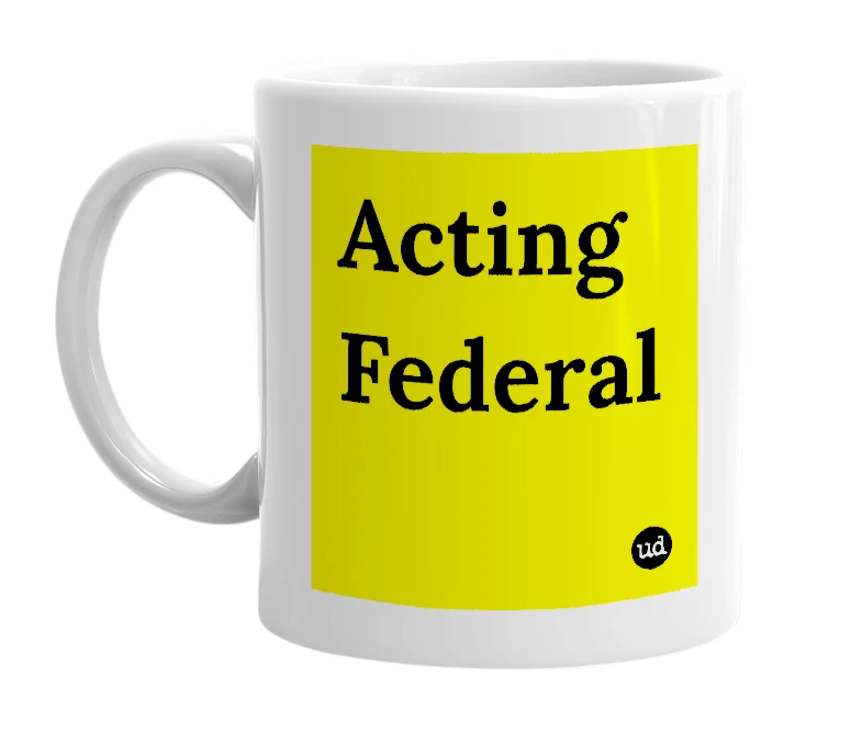 White mug with 'Acting Federal' in bold black letters