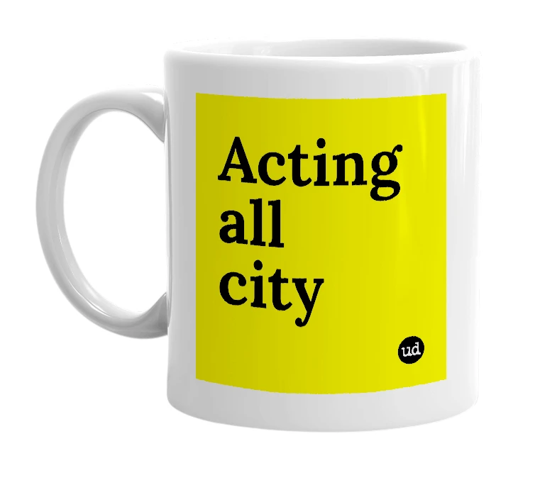 White mug with 'Acting all city' in bold black letters