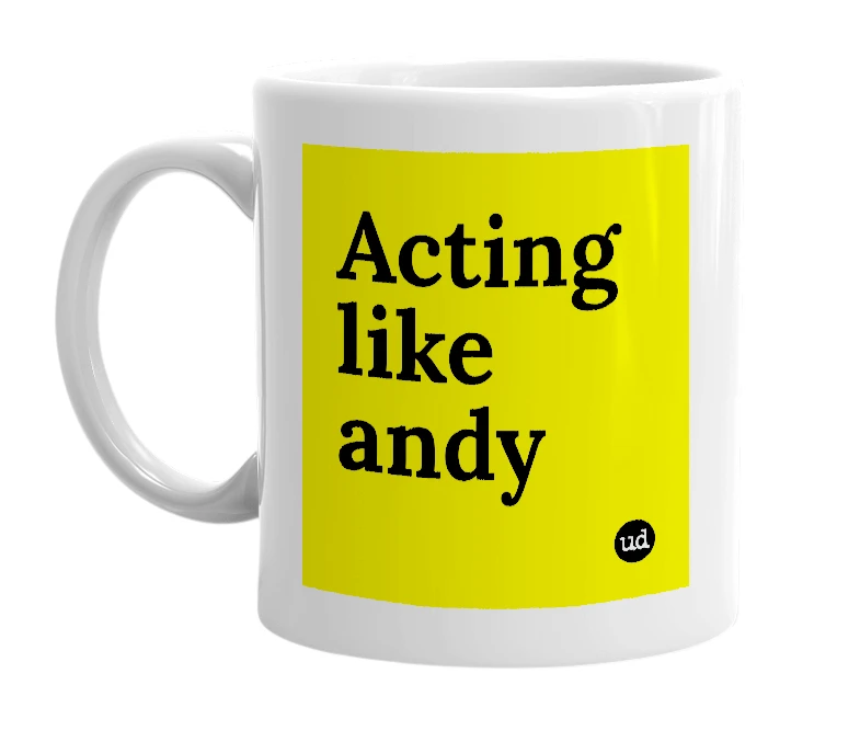 White mug with 'Acting like andy' in bold black letters