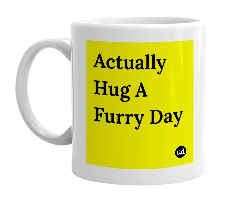 White mug with 'Actually Hug A Furry Day' in bold black letters