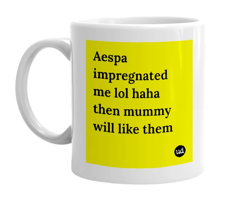 White mug with 'Aespa impregnated me lol haha then mummy will like them' in bold black letters
