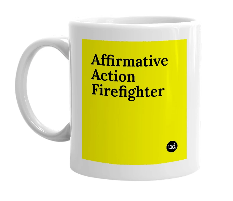 White mug with 'Affirmative Action Firefighter' in bold black letters