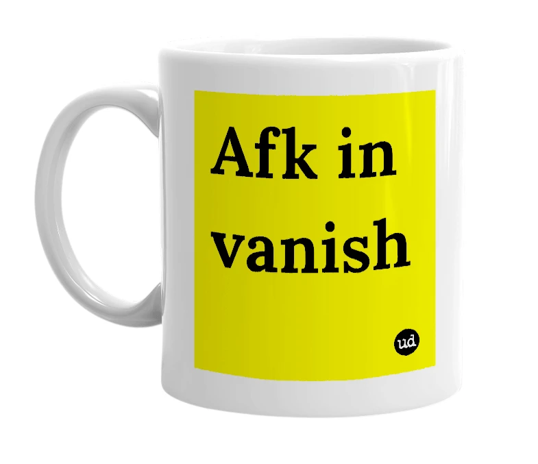 White mug with 'Afk in vanish' in bold black letters